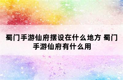 蜀门手游仙府摆设在什么地方 蜀门手游仙府有什么用